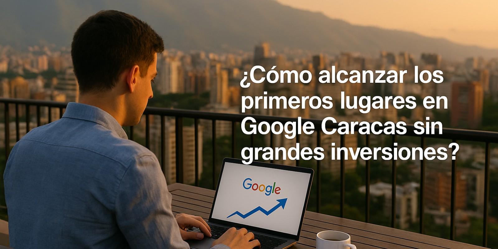 ¿Cómo alcanzar los primeros lugares en Google Caracas sin grandes inversiones en SEO?